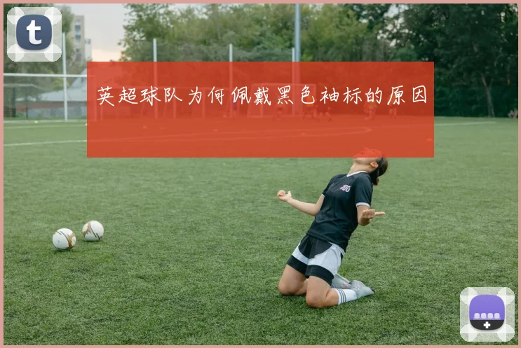 英超球队为何佩戴黑色袖标的原因